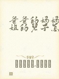 爸爸的妈妈的姐姐的儿子怎么称呼