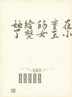 她给的实在太多了双女主小说