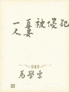 一直被侵犯的美人妻