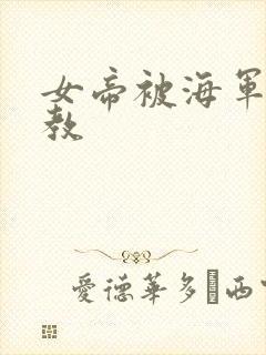 女帝被海军性调教