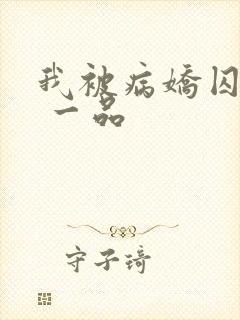 我被病娇囚禁了 一品
