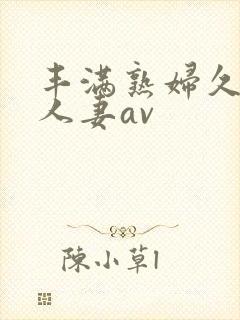 丰满熟妇久久久人妻av