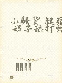 小骚货 腿张开 奶子舔打转 嗯嗯啊h文