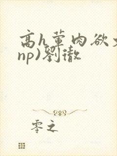 高h荤肉欲文(np)刘彻