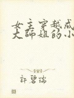 女主穿越成反派大师姐的小说