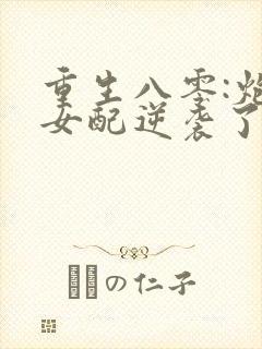 重生八零:炮灰女配逆袭了