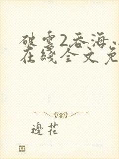 破云2吞海小说在线全文免费阅读