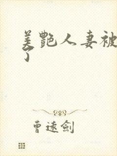 美艳人妻被玩坏了