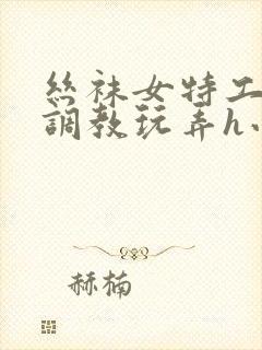 丝袜女特工失手调教玩弄h小说封面