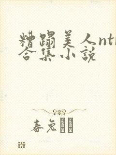 糟蹋美人ntr合集小说