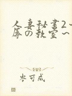 人妻秘书2～淫辱の教室～无删减封面
