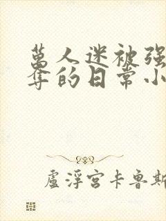 万人迷被强取豪夺的日常小说