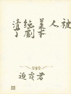 清纯美人被迫拿了剧本