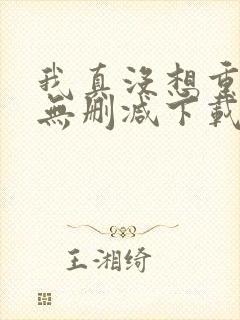 我真没想重生啊无删减下载