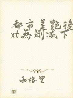 都市美艳后宫txt无删减下载