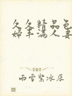 久久精品色浮熟妇丰满人妻91封面