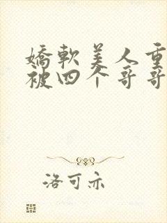 娇软美人重生后被四个哥哥团宠了完结版