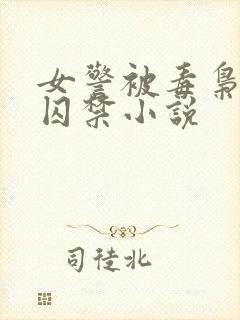 女警被毒枭缠上囚禁小说