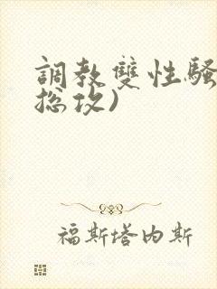 调教双性骚货(总攻)