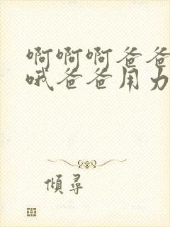 啊啊啊爸爸好爽哦爸爸用力草我