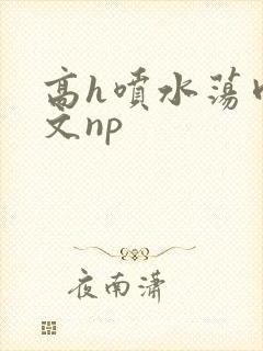 高h喷水荡肉爽文np封面