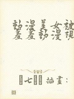 动漫美女被吸乳羞羞动漫视频