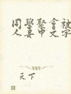 同学聚会被中出人妻中文字幕