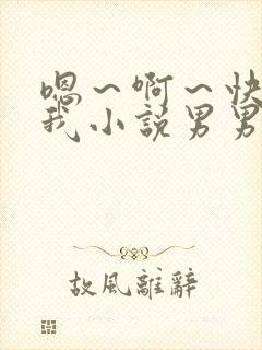 嗯～啊～快点死我小说男男