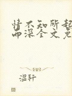 情不知所起一往而深全文免费阅读