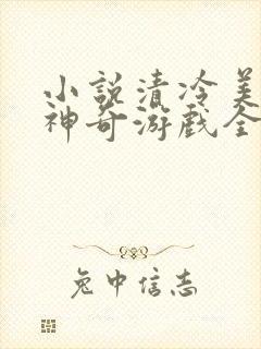 小说清冷美人的神奇游戏全文阅读