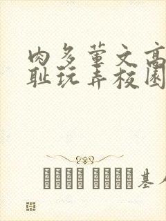 肉多荤文高h羞耻玩弄校园小说封面