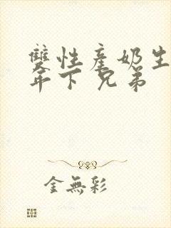 双性产奶生子 年下 兄弟