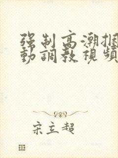 强制高潮捆绑震动调教视频