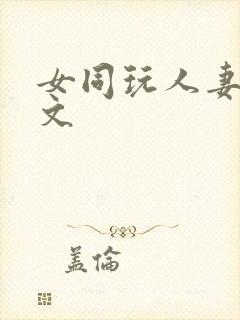 女同玩人妻之h文