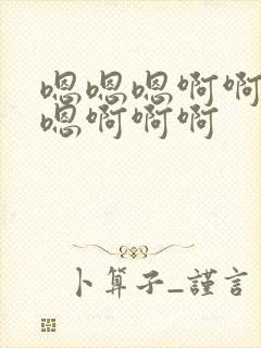 嗯嗯嗯啊啊啊嗯嗯啊啊啊