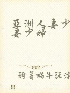 亚洲人妻少妇人妻少妇