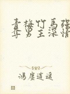 青梅竹马强取豪夺男主深情腹黑