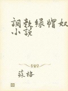 调教绿帽奴伺候小说