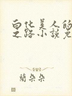 白化美人的雌堕之路小说免费阅读