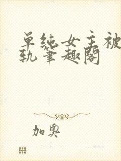 单纯女主被迫出轨笔趣阁