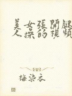 美女张开腿让男人操的视频