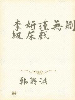 李妍瑾无删减三级床戏