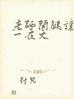 老师开腿让我爽一夜文