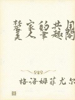 楚家的共用双性美人笔趣阁免费阅读