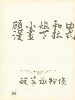 顾小姐和曲小姐漫画下拉式免费看