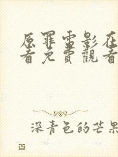 原罪电影在线观看免费观看无删减