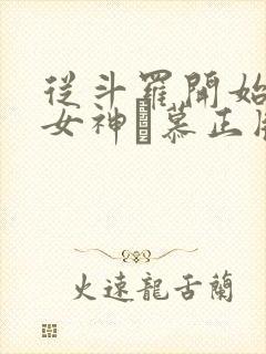 从斗罗开始俘获女神鞪慕正版小说