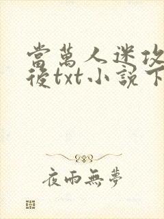 当万人迷攻失明后txt小说下载