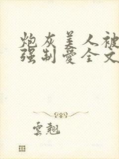 炮灰美人被疯批强制爱全文阅读