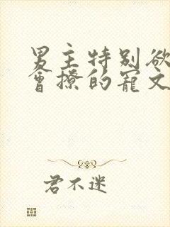 男主特别欲特别会撩的宠文